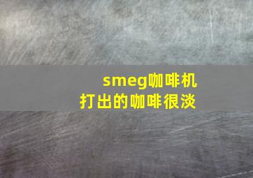 smeg咖啡机 打出的咖啡很淡